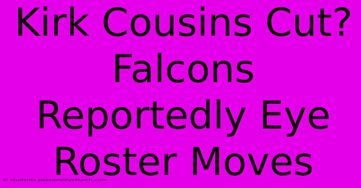 Kirk Cousins Cut? Falcons Reportedly Eye Roster Moves