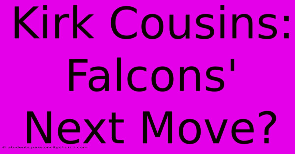 Kirk Cousins: Falcons' Next Move?