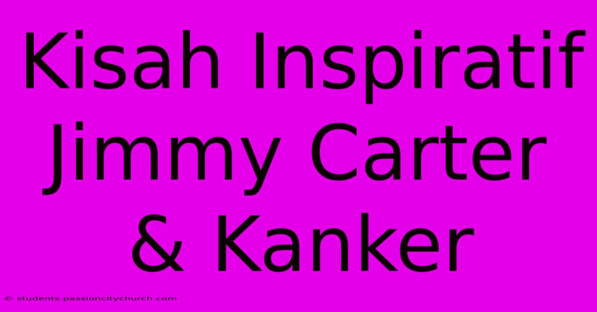 Kisah Inspiratif Jimmy Carter & Kanker