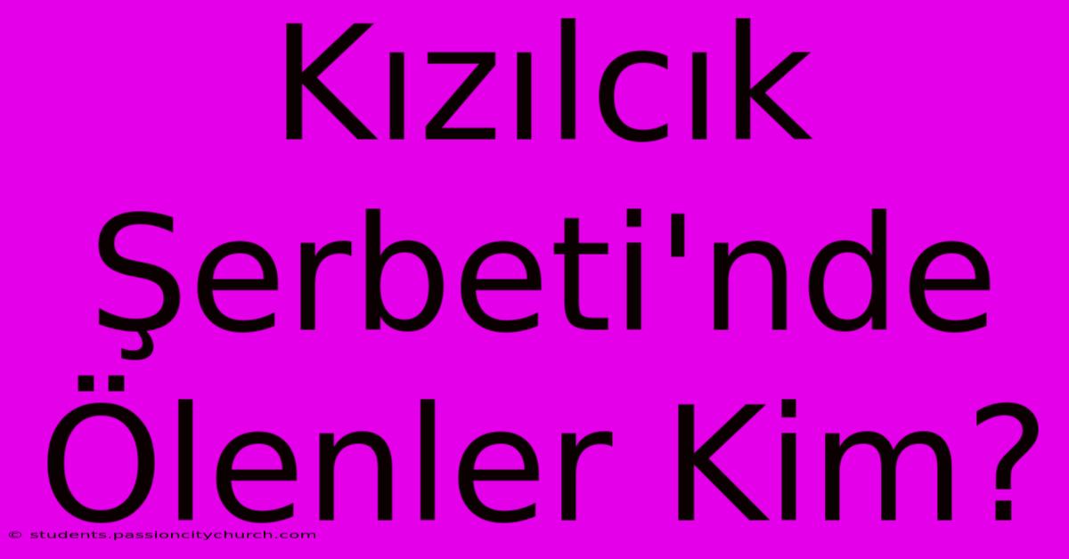 Kızılcık Şerbeti'nde Ölenler Kim?