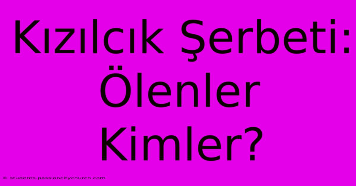 Kızılcık Şerbeti: Ölenler Kimler?