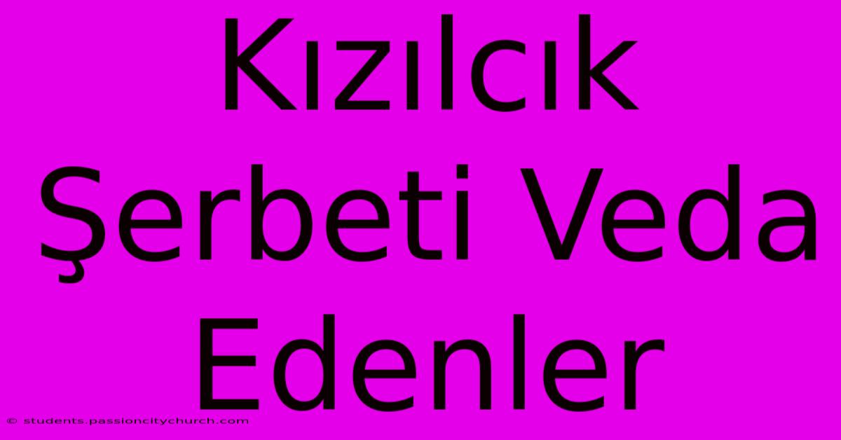 Kızılcık Şerbeti Veda Edenler