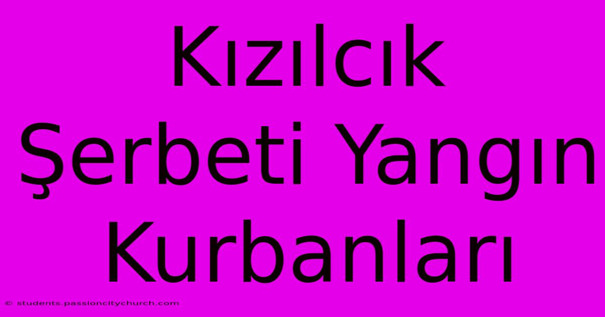 Kızılcık Şerbeti Yangın Kurbanları