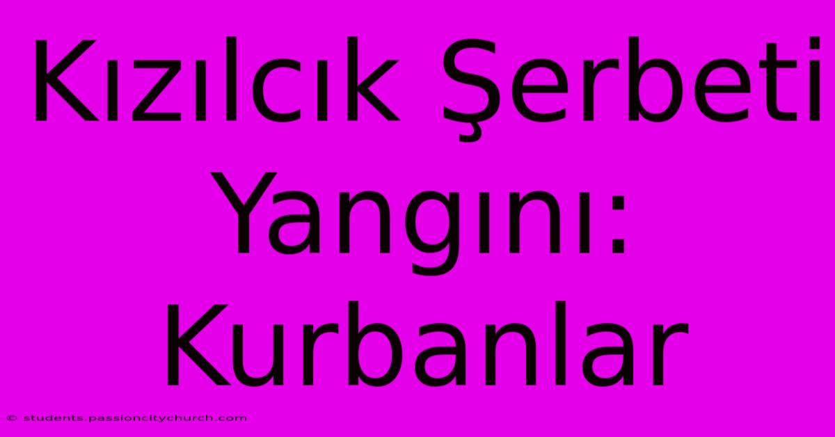 Kızılcık Şerbeti Yangını: Kurbanlar