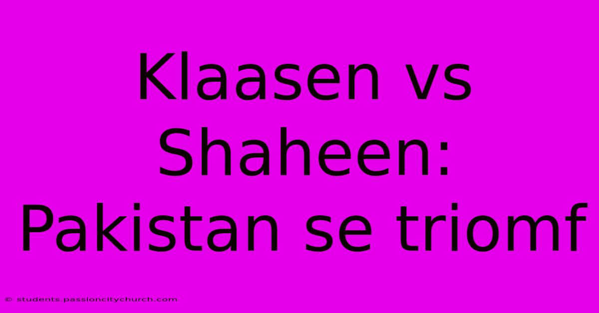 Klaasen Vs Shaheen: Pakistan Se Triomf