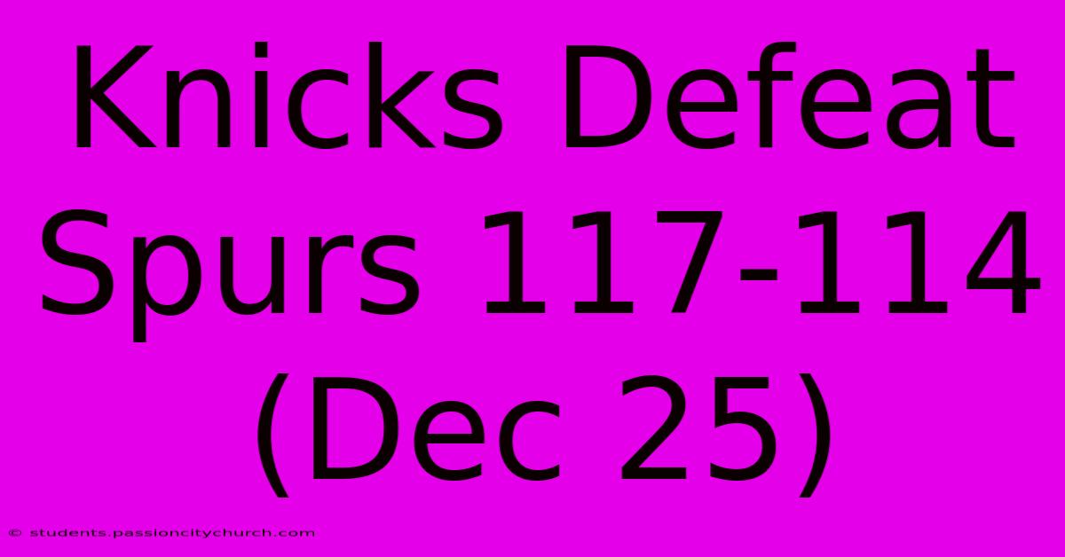 Knicks Defeat Spurs 117-114 (Dec 25)