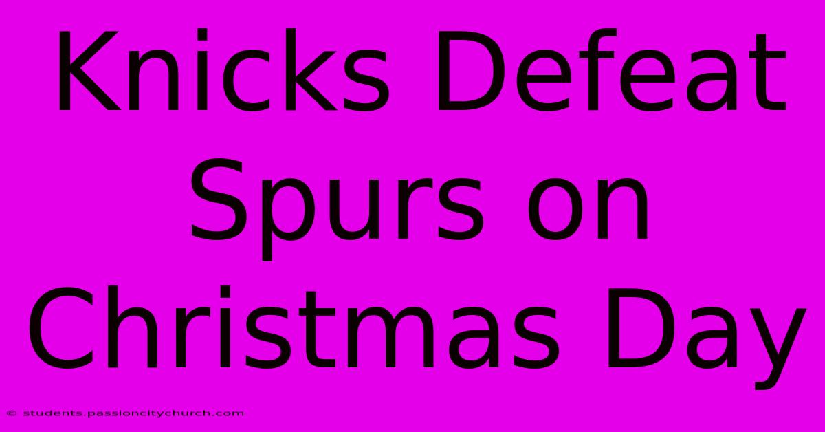 Knicks Defeat Spurs On Christmas Day