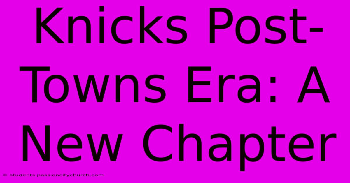 Knicks Post-Towns Era: A New Chapter