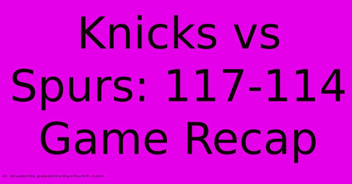 Knicks Vs Spurs: 117-114 Game Recap