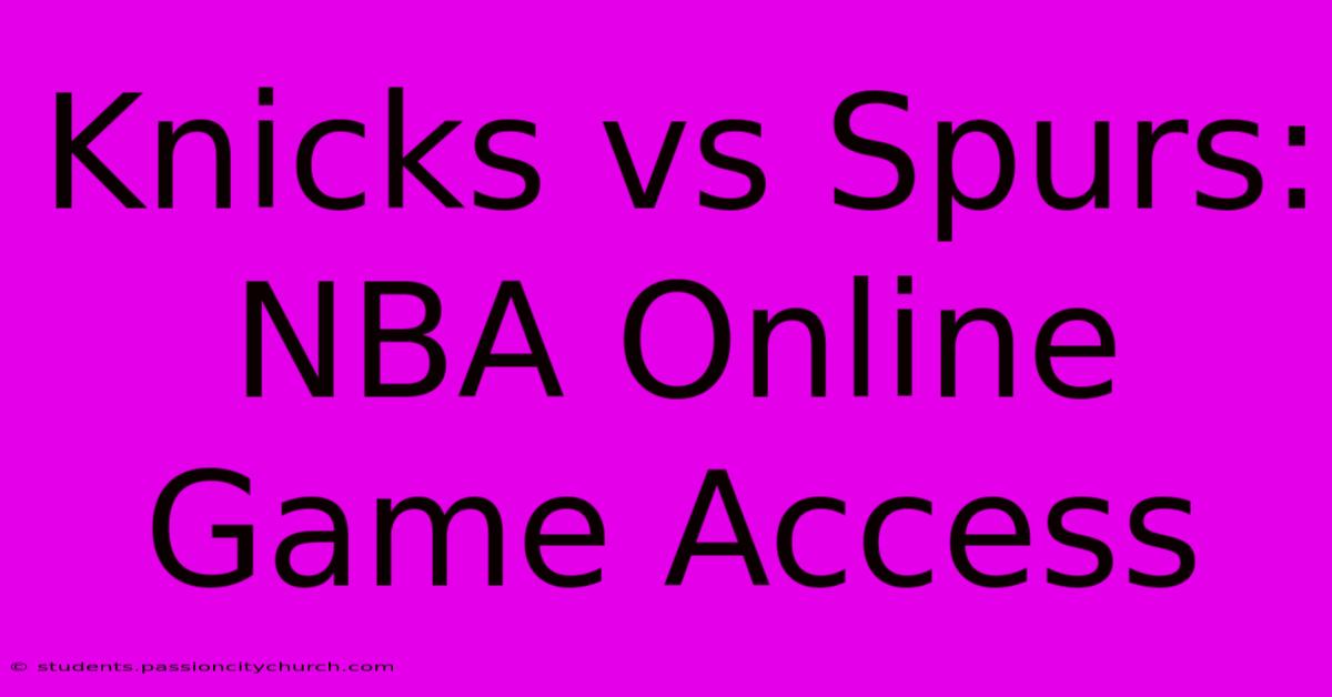 Knicks Vs Spurs: NBA Online Game Access