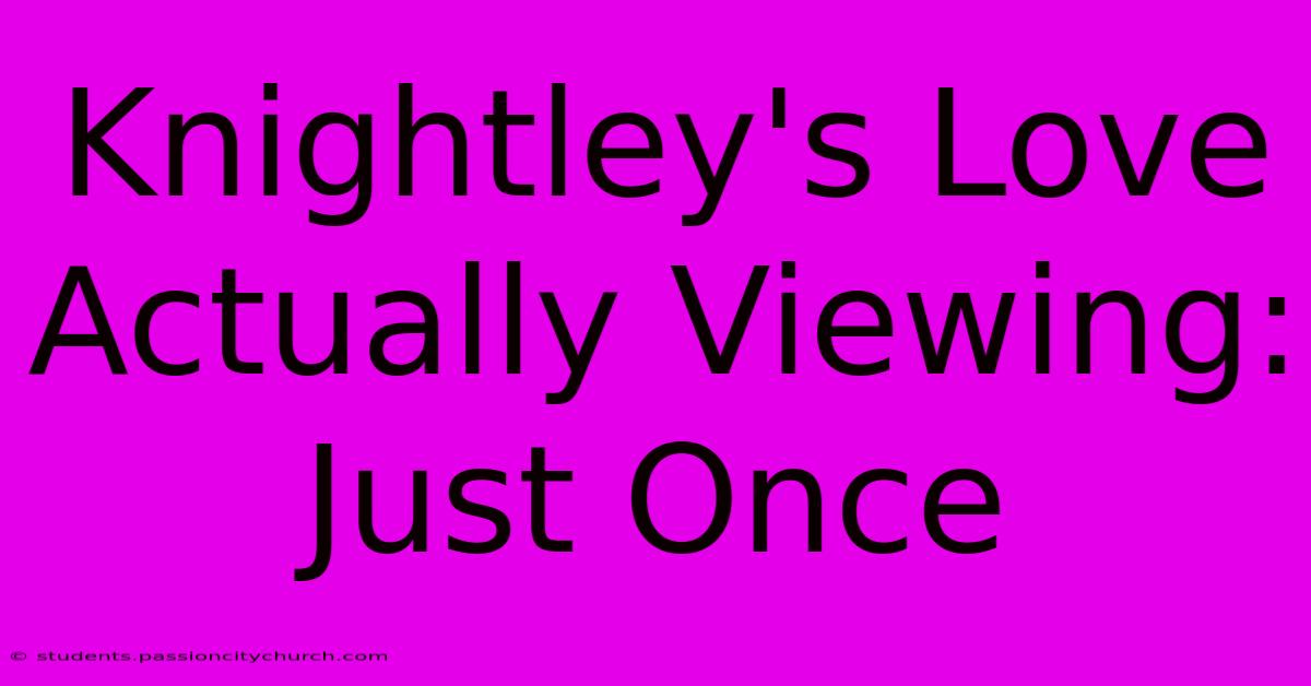 Knightley's Love Actually Viewing: Just Once