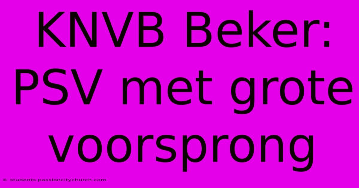 KNVB Beker: PSV Met Grote Voorsprong