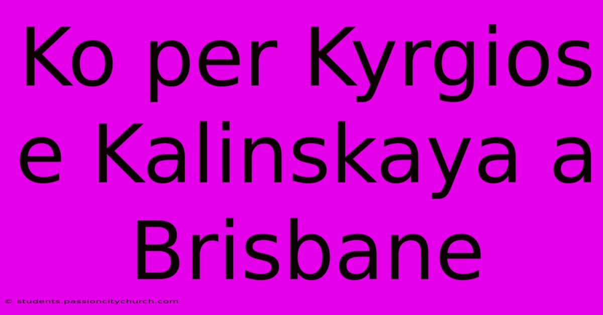 Ko Per Kyrgios E Kalinskaya A Brisbane