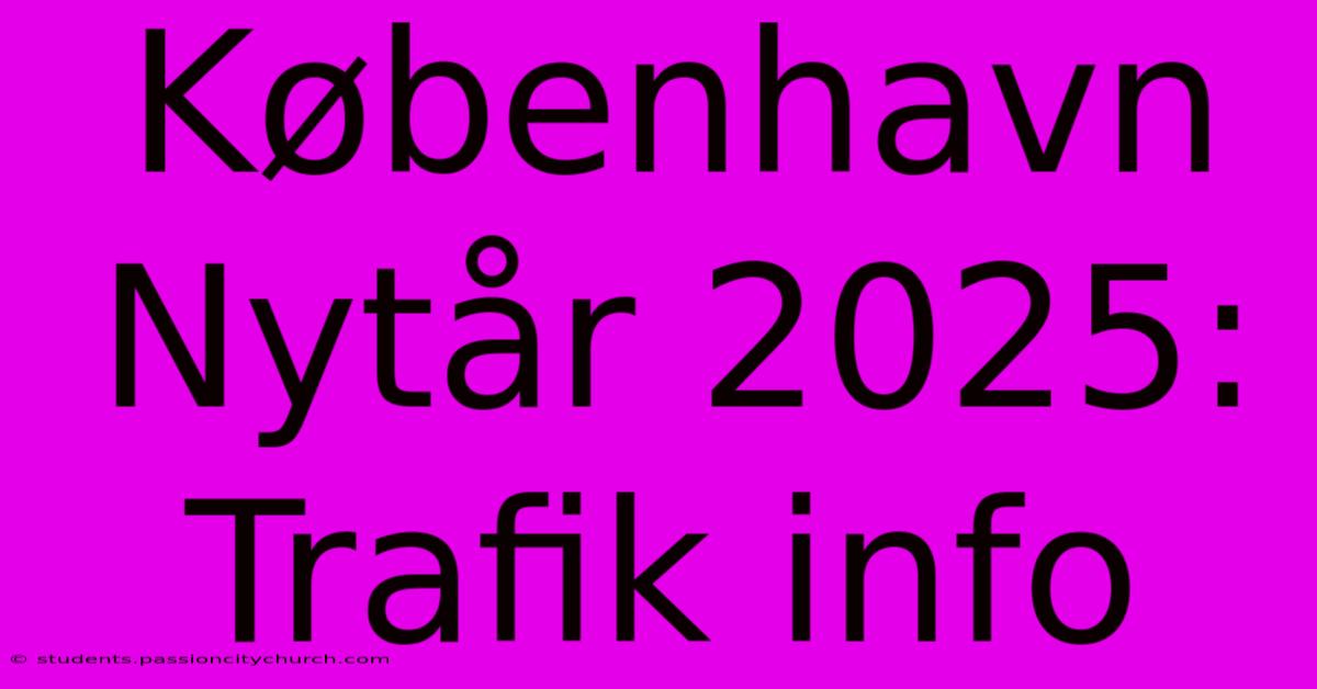 København Nytår 2025: Trafik Info