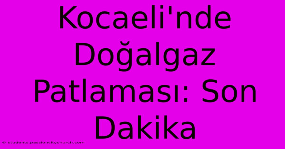 Kocaeli'nde Doğalgaz Patlaması: Son Dakika