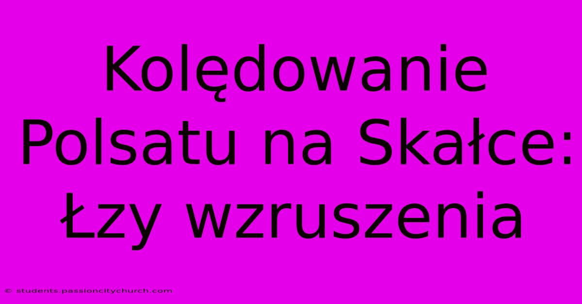 Kolędowanie Polsatu Na Skałce: Łzy Wzruszenia