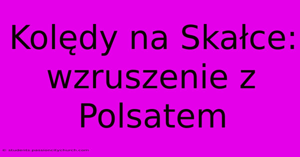 Kolędy Na Skałce: Wzruszenie Z Polsatem