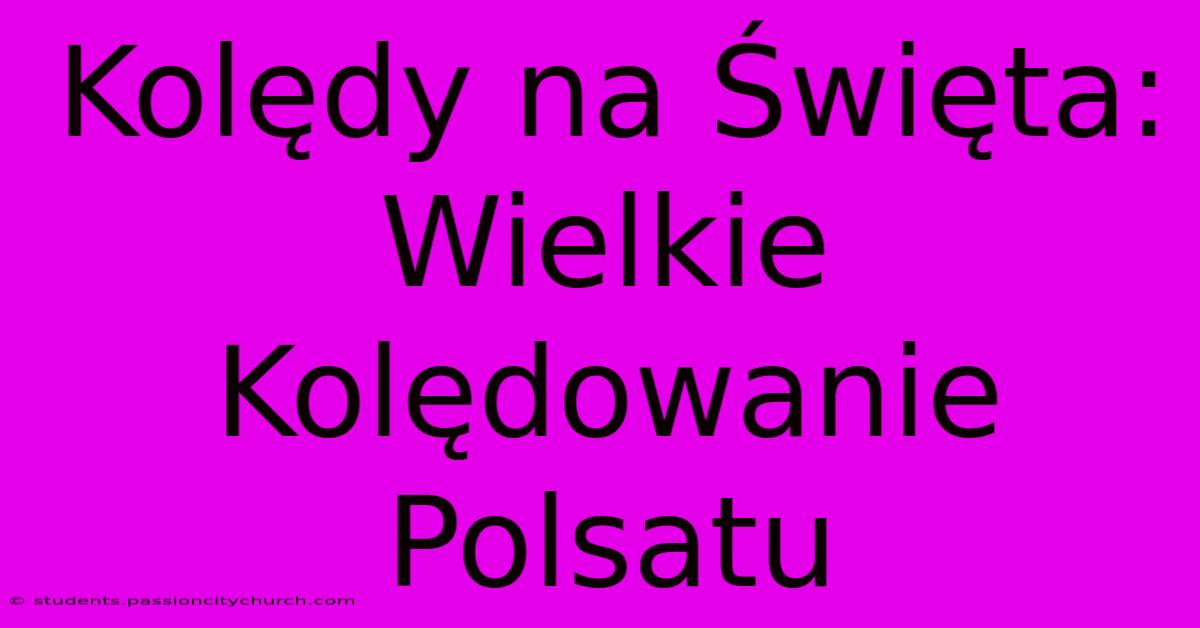 Kolędy Na Święta: Wielkie Kolędowanie Polsatu