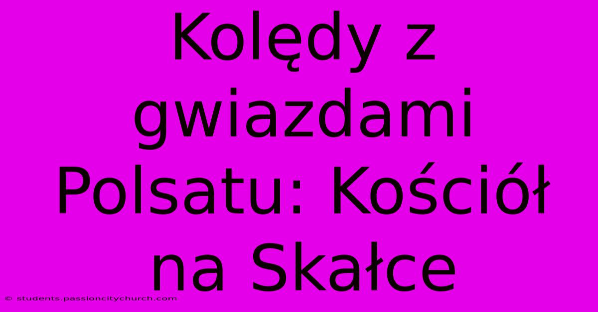 Kolędy Z Gwiazdami Polsatu: Kościół Na Skałce