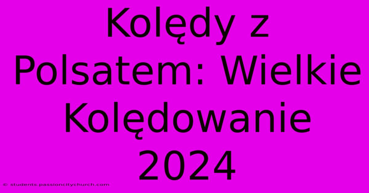 Kolędy Z Polsatem: Wielkie Kolędowanie 2024