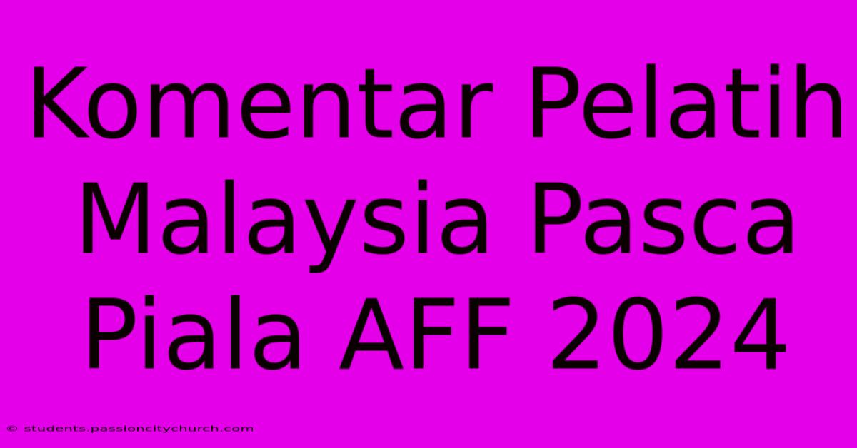 Komentar Pelatih Malaysia Pasca Piala AFF 2024