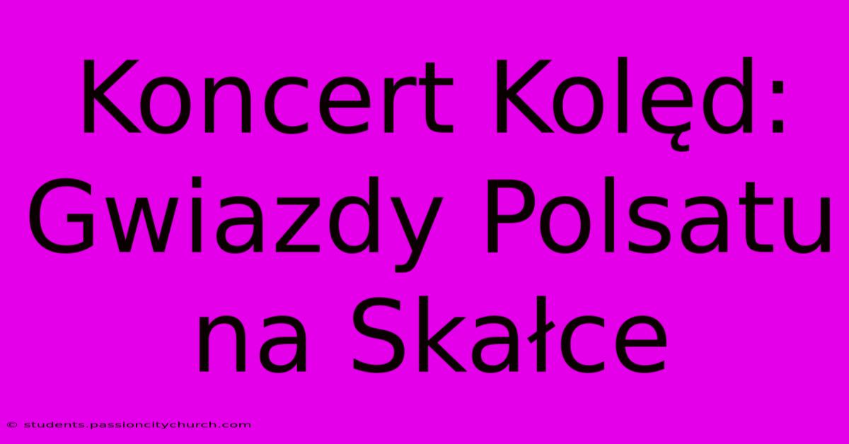 Koncert Kolęd: Gwiazdy Polsatu Na Skałce