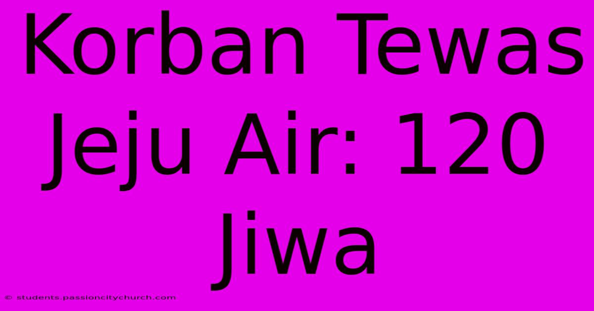 Korban Tewas Jeju Air: 120 Jiwa