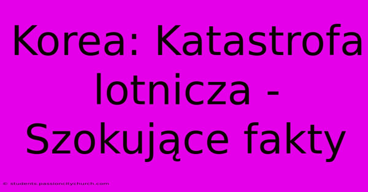 Korea: Katastrofa Lotnicza - Szokujące Fakty