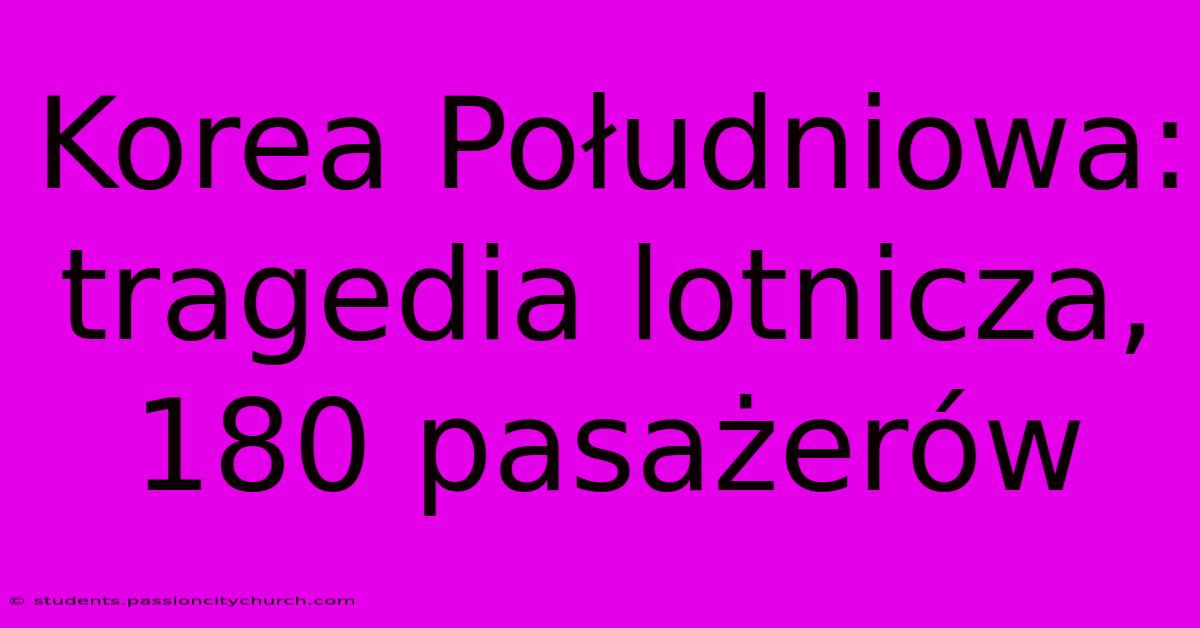 Korea Południowa: Tragedia Lotnicza, 180 Pasażerów