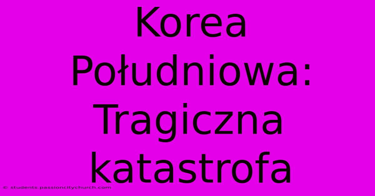 Korea Południowa: Tragiczna Katastrofa