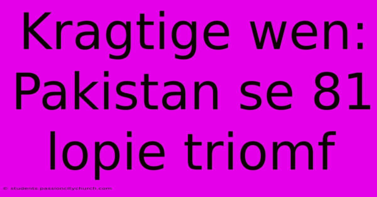 Kragtige Wen: Pakistan Se 81 Lopie Triomf