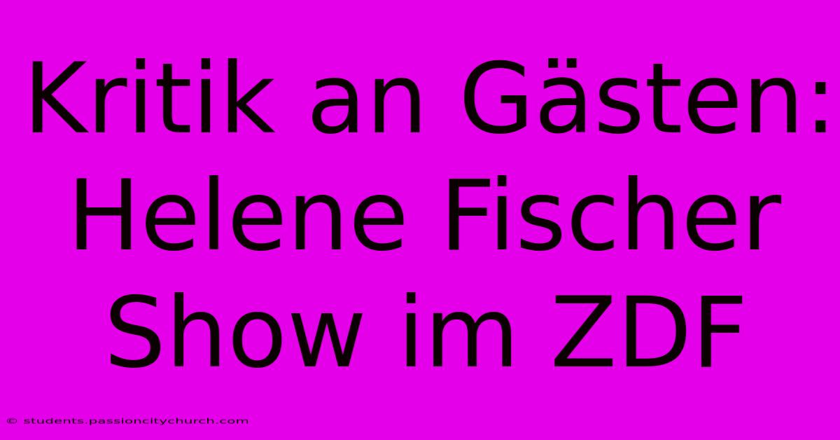 Kritik An Gästen: Helene Fischer Show Im ZDF