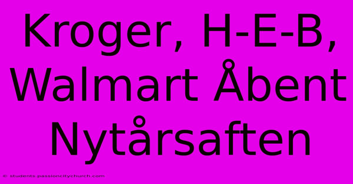 Kroger, H-E-B, Walmart Åbent Nytårsaften