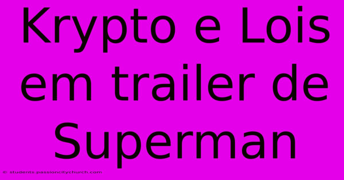 Krypto E Lois Em Trailer De Superman