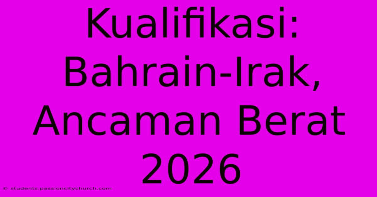 Kualifikasi: Bahrain-Irak, Ancaman Berat 2026