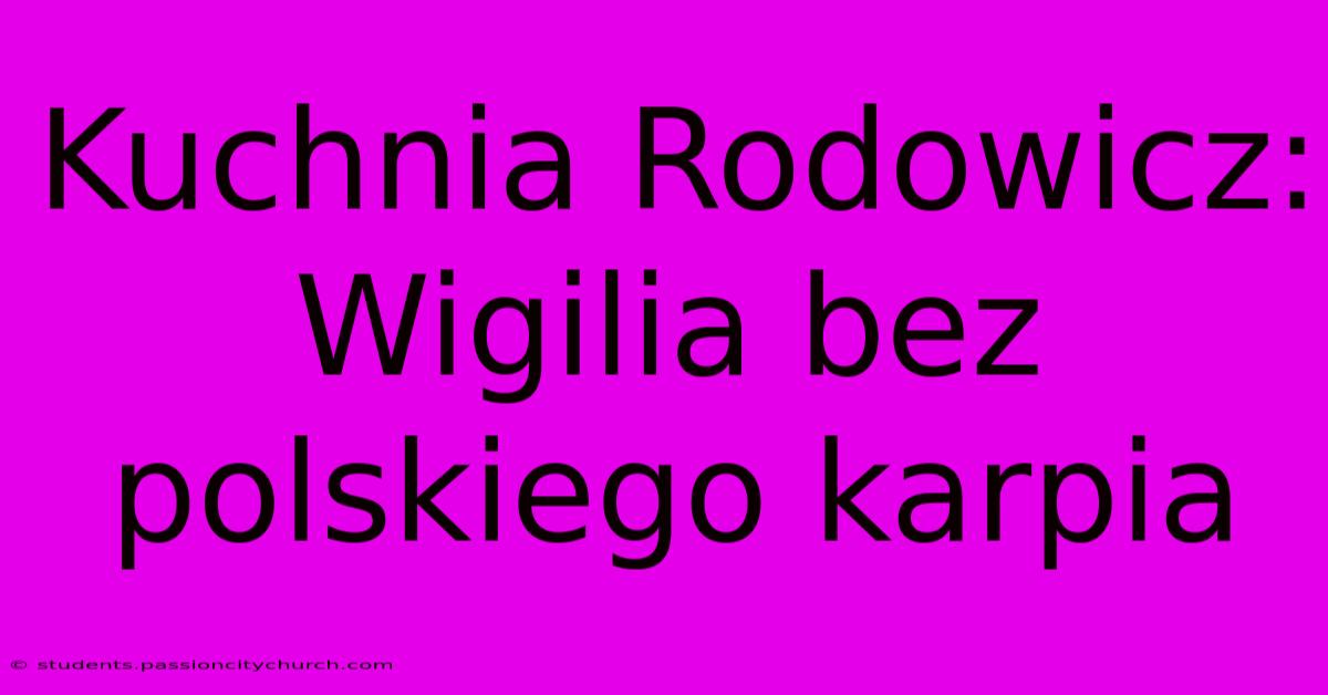 Kuchnia Rodowicz:  Wigilia Bez Polskiego Karpia