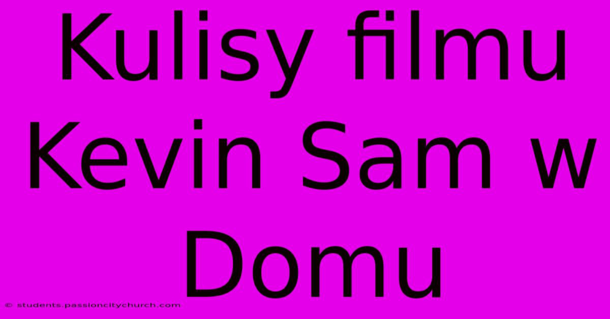 Kulisy Filmu Kevin Sam W Domu