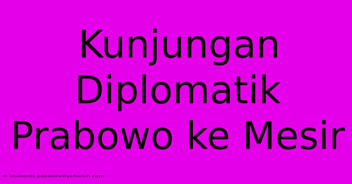 Kunjungan Diplomatik Prabowo Ke Mesir