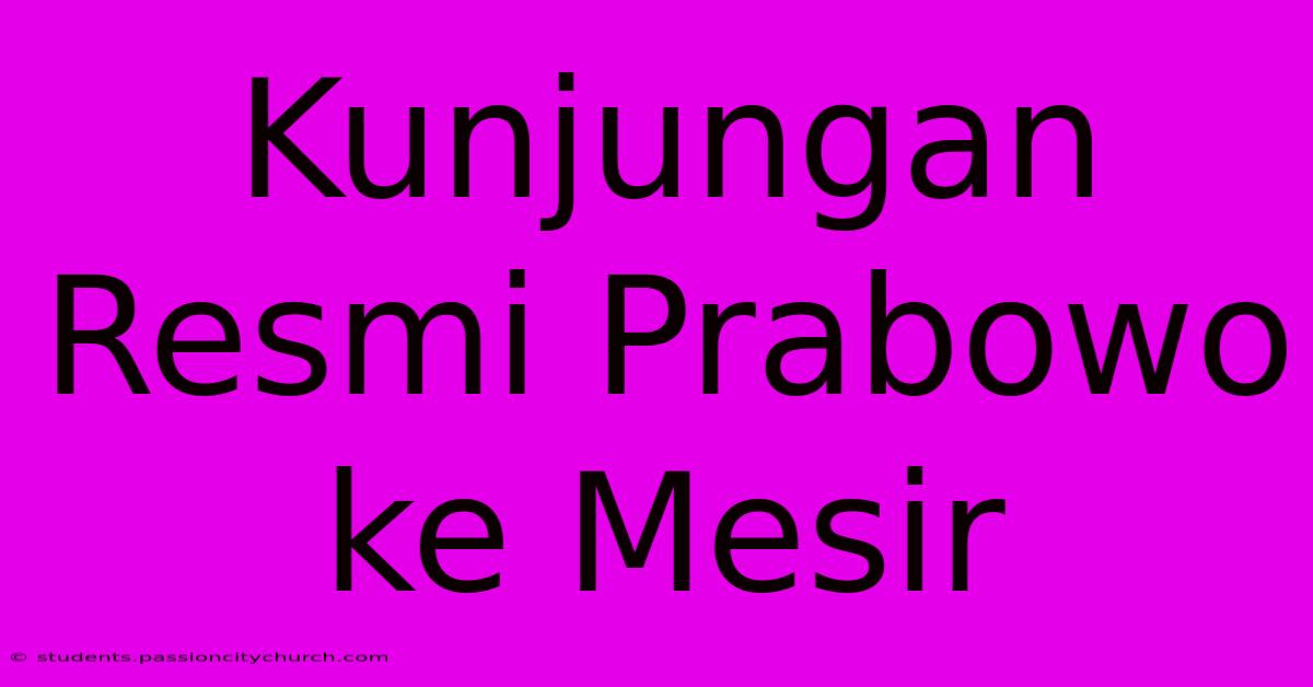 Kunjungan Resmi Prabowo Ke Mesir