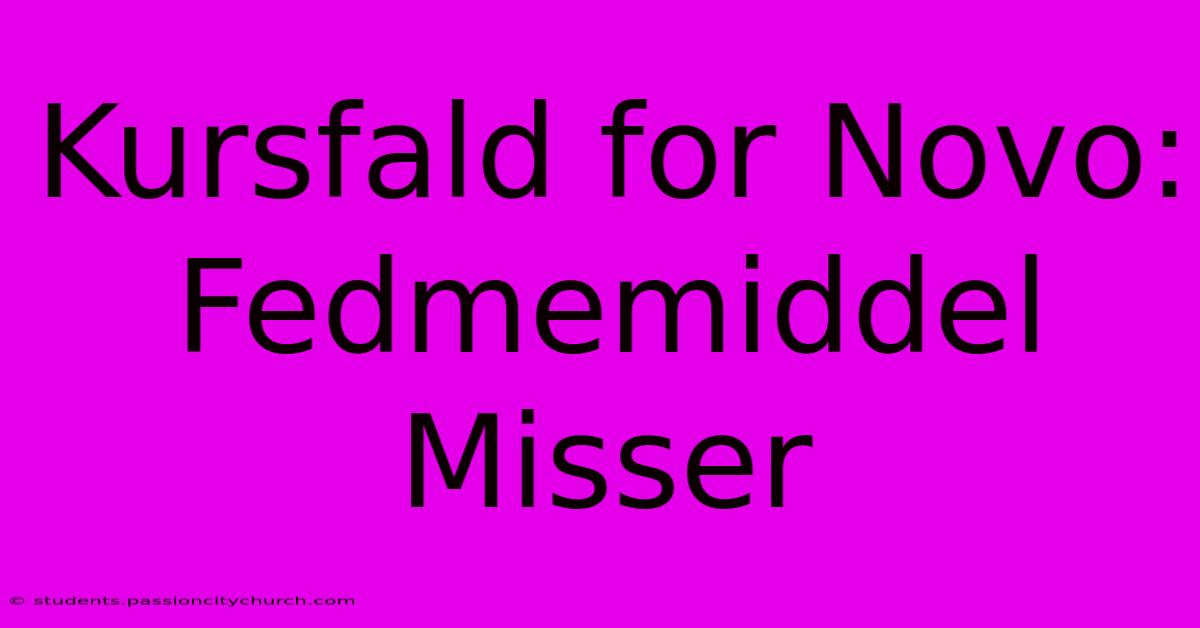 Kursfald For Novo: Fedmemiddel Misser