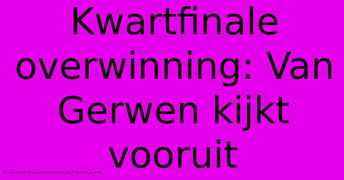 Kwartfinale Overwinning: Van Gerwen Kijkt Vooruit