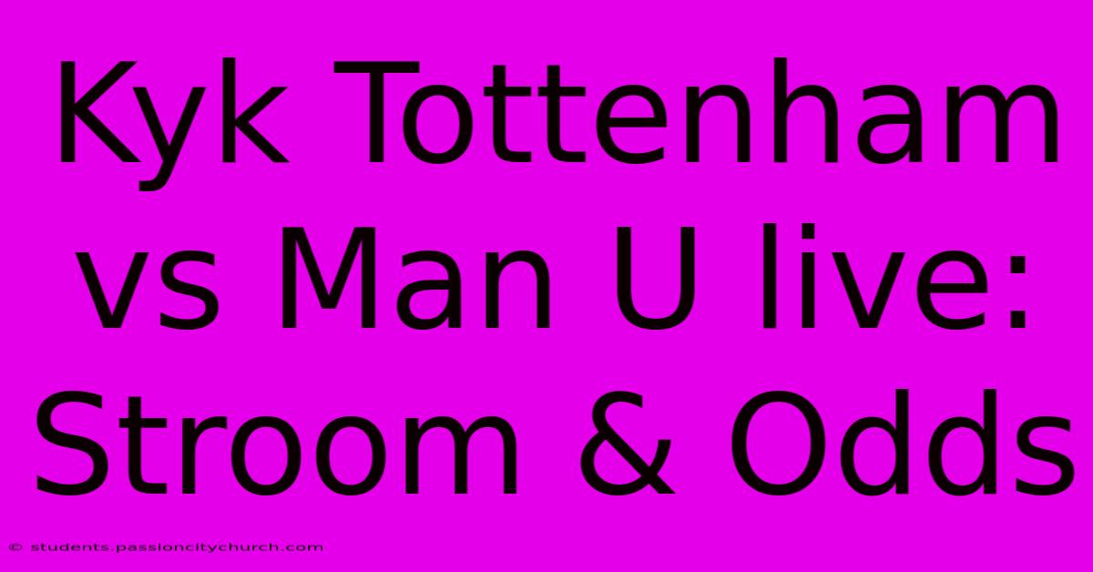 Kyk Tottenham Vs Man U Live: Stroom & Odds