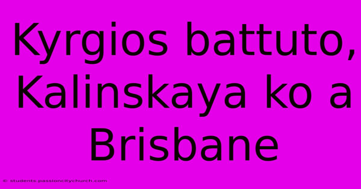 Kyrgios Battuto, Kalinskaya Ko A Brisbane