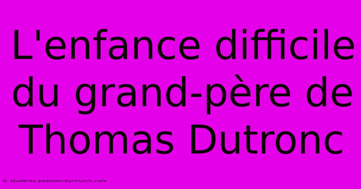 L'enfance Difficile Du Grand-père De Thomas Dutronc