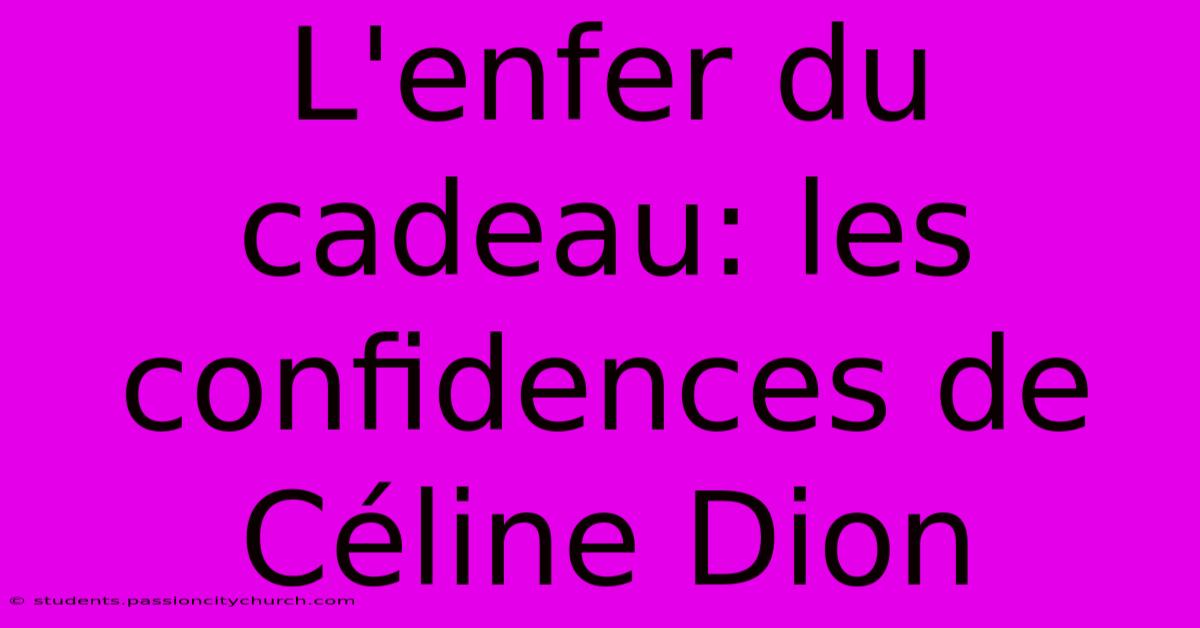 L'enfer Du Cadeau: Les Confidences De Céline Dion