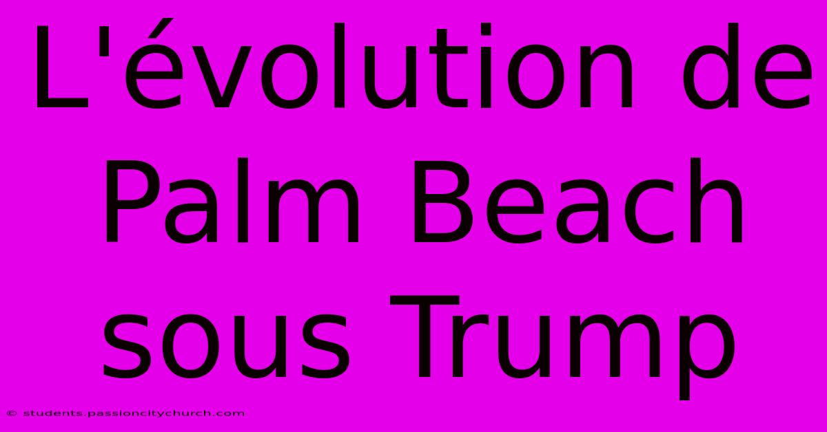 L'évolution De Palm Beach Sous Trump