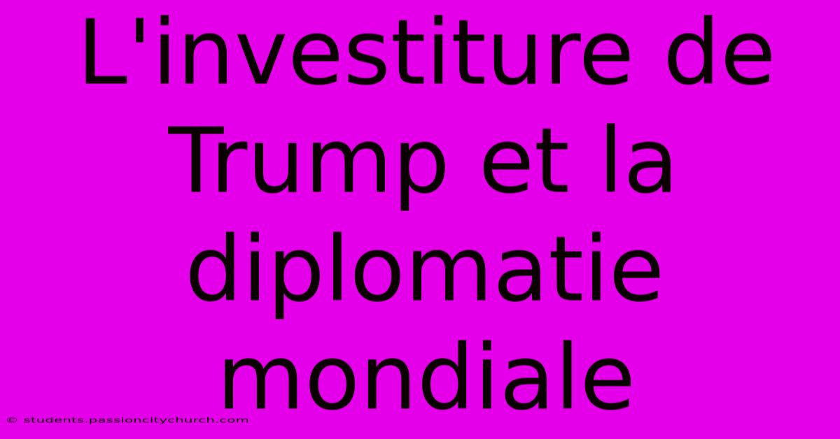 L'investiture De Trump Et La Diplomatie Mondiale