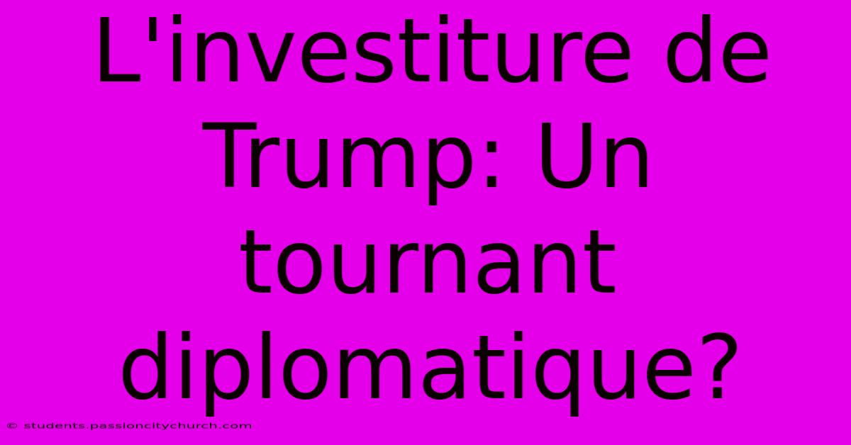 L'investiture De Trump: Un Tournant Diplomatique?