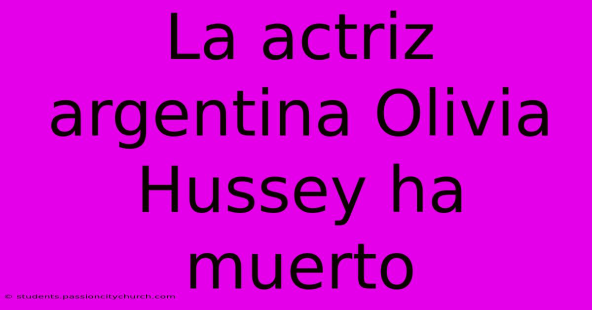 La Actriz Argentina Olivia Hussey Ha Muerto