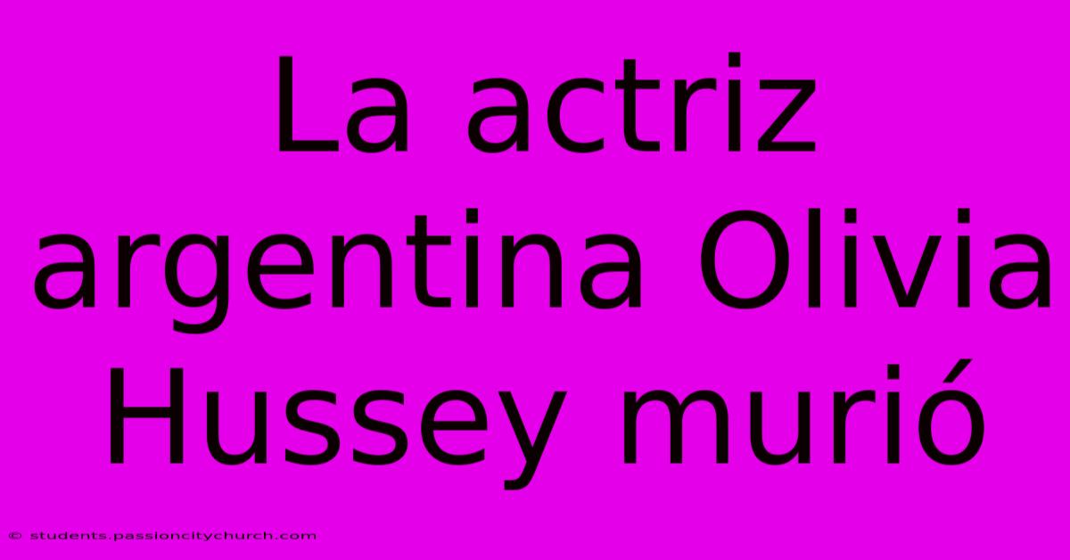 La Actriz Argentina Olivia Hussey Murió